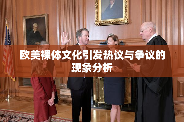 欧美裸体文化引发热议与争议的现象分析