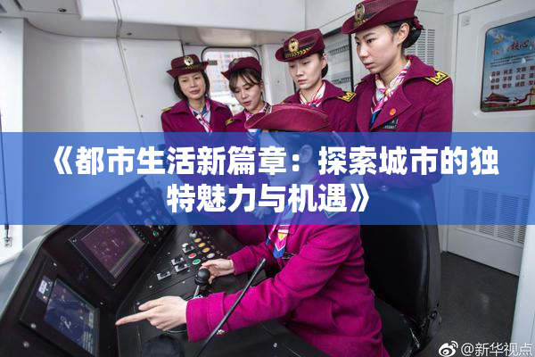 《都市生活新篇章：探索城市的独特魅力与机遇》