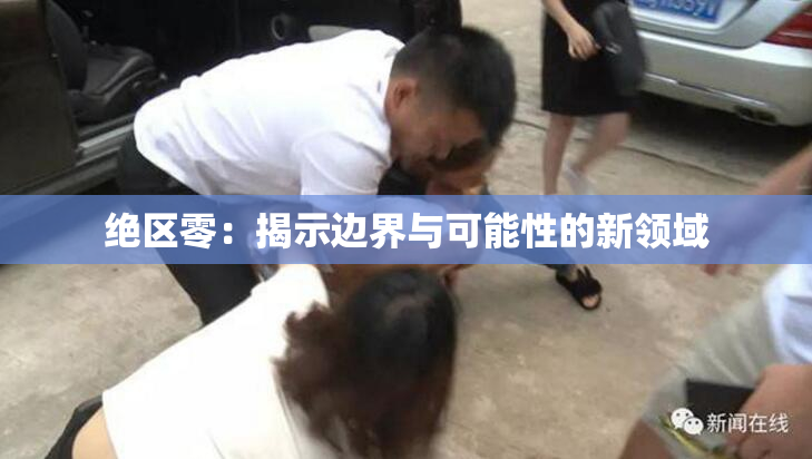 绝区零：揭示边界与可能性的新领域