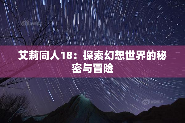 艾莉同人18：探索幻想世界的秘密与冒险