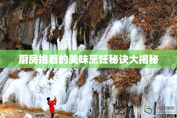 厨房抱着的美味烹饪秘诀大揭秘