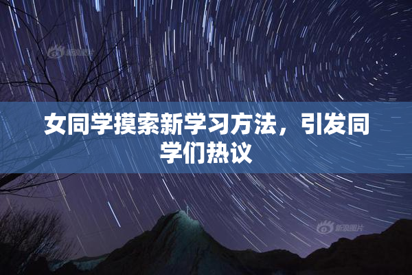 女同学摸索新学习方法，引发同学们热议