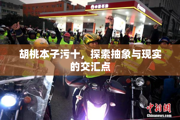 胡桃本子污十，探索抽象与现实的交汇点