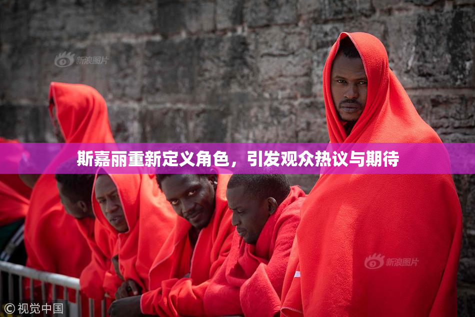 斯嘉丽重新定义角色，引发观众热议与期待