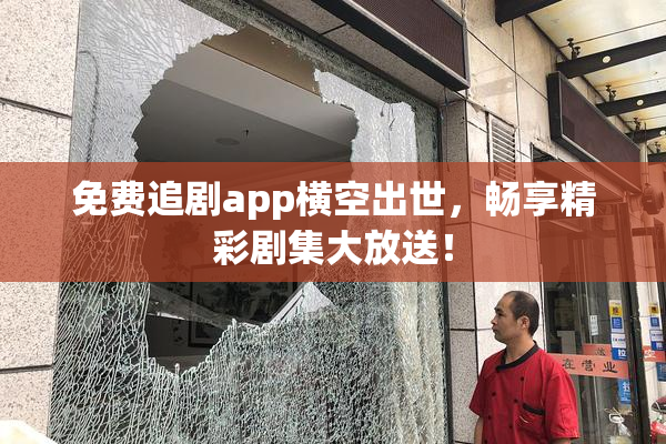 免费追剧app横空出世，畅享精彩剧集大放送！