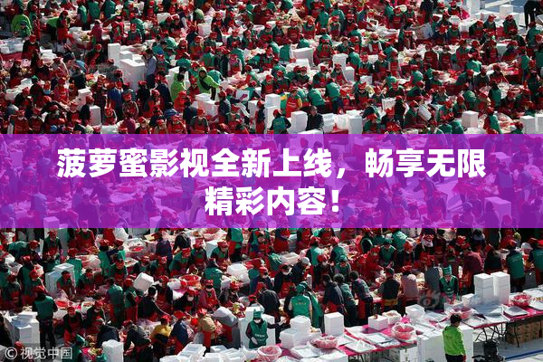 菠萝蜜影视全新上线，畅享无限精彩内容！