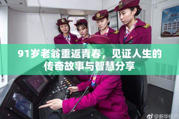 91岁老翁重返青春，见证人生的传奇故事与智慧分享
