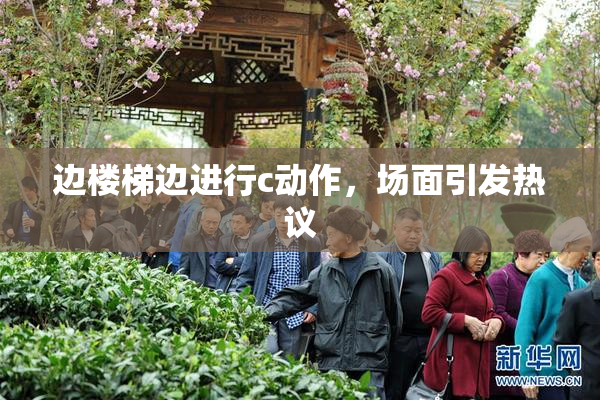 边楼梯边进行c动作，场面引发热议