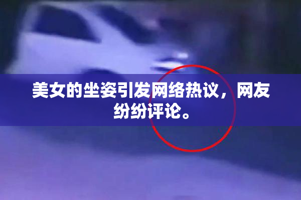 美女的坐姿引发网络热议，网友纷纷评论。
