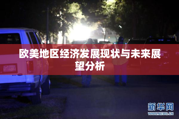 欧美地区经济发展现状与未来展望分析