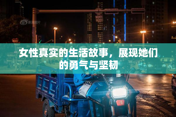女性真实的生活故事，展现她们的勇气与坚韧