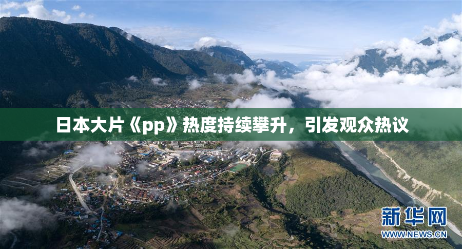 日本大片《pp》热度持续攀升，引发观众热议