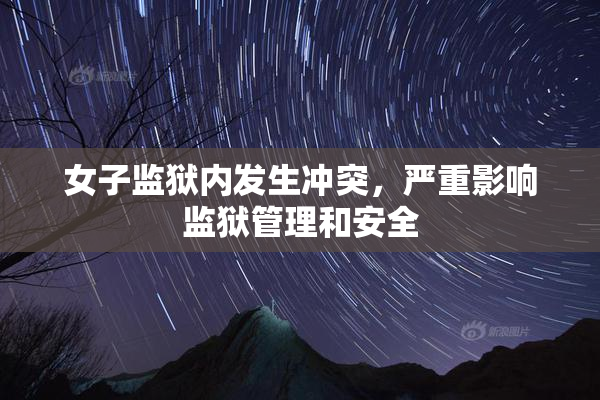 女子监狱内发生冲突，严重影响监狱管理和安全