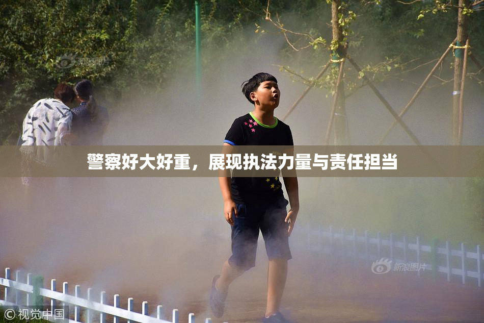 警察好大好重，展现执法力量与责任担当