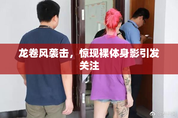 龙卷风袭击，惊现裸体身影引发关注