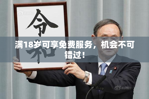 满18岁可享免费服务，机会不可错过！