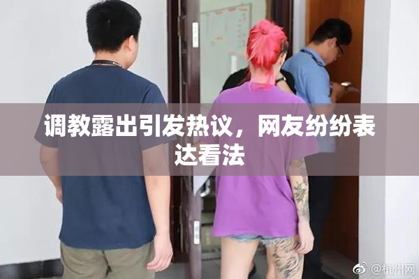调教露出引发热议，网友纷纷表达看法