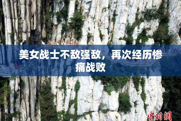 美女战士不敌强敌，再次经历惨痛战败