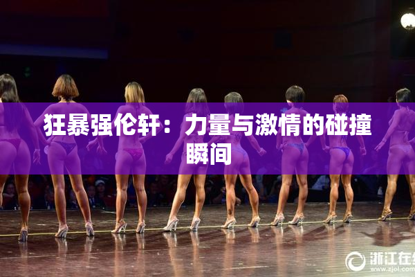 狂暴强伦轩：力量与激情的碰撞瞬间