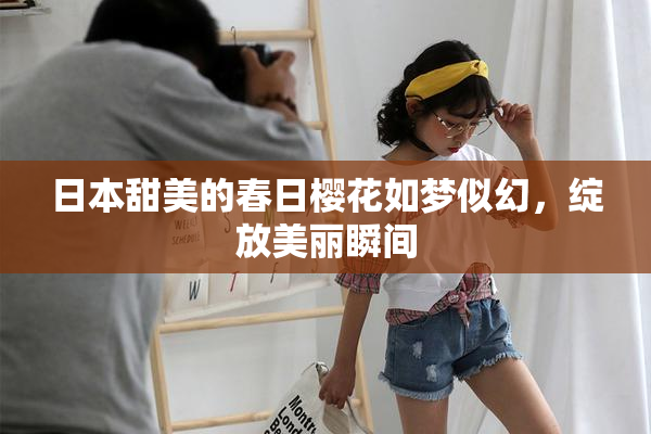 日本甜美的春日樱花如梦似幻，绽放美丽瞬间