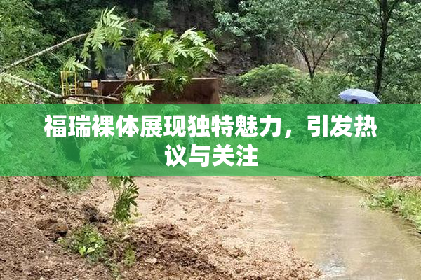 福瑞裸体展现独特魅力，引发热议与关注