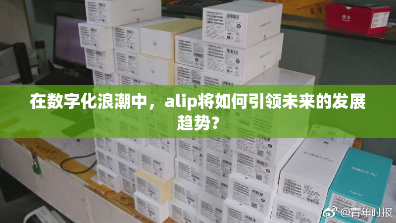 在数字化浪潮中，alip将如何引领未来的发展趋势？