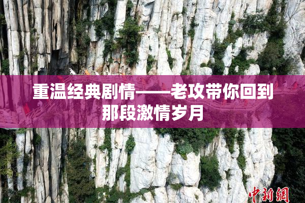 重温经典剧情——老攻带你回到那段激情岁月
