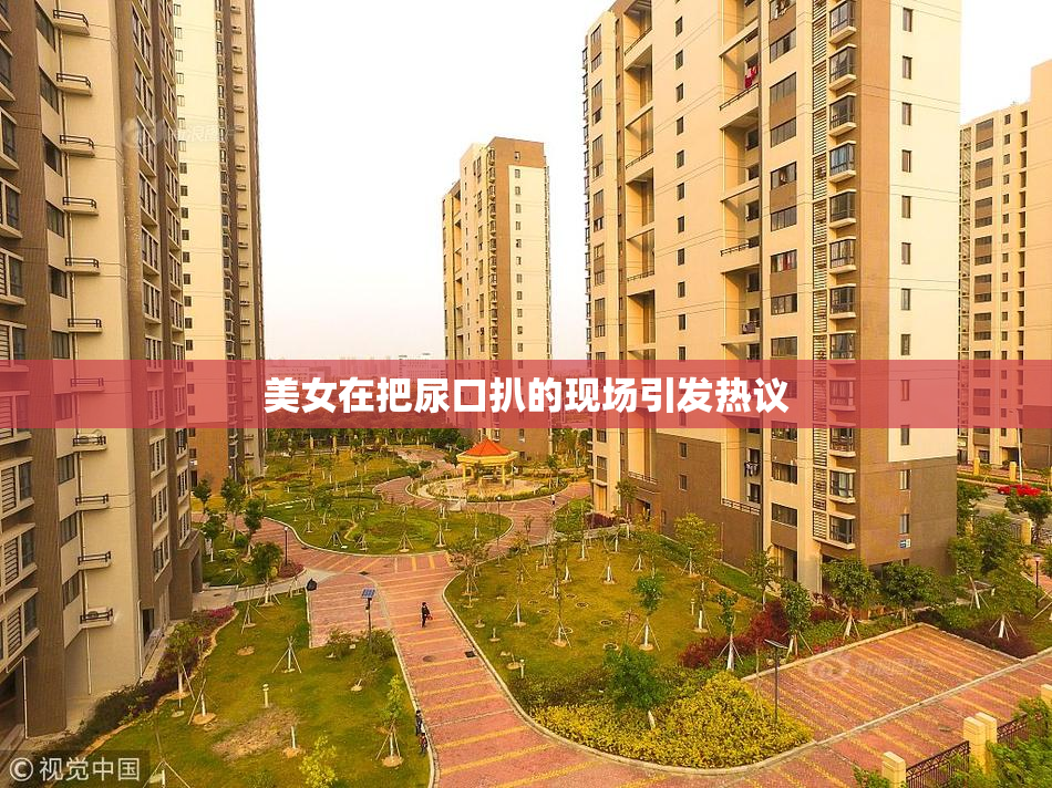 美女在把尿口扒的现场引发热议