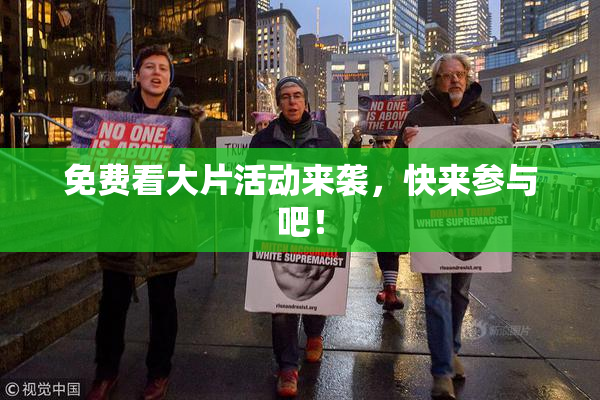 免费看大片活动来袭，快来参与吧！