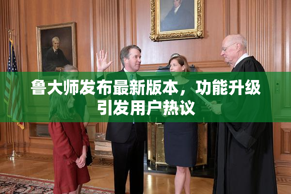 鲁大师发布最新版本，功能升级引发用户热议