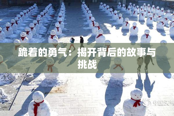 跪着的勇气：揭开背后的故事与挑战