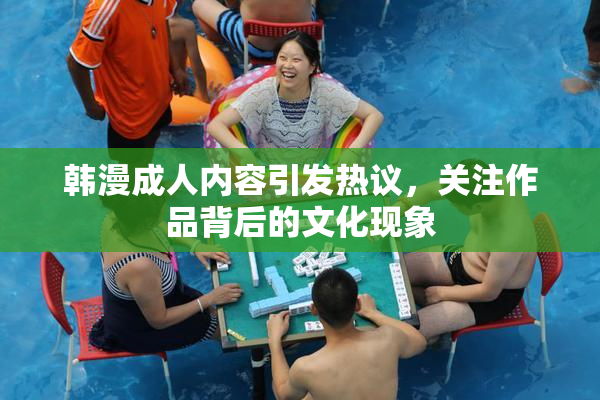 韩漫成人内容引发热议，关注作品背后的文化现象