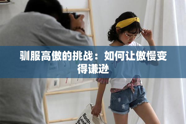 驯服高傲的挑战：如何让傲慢变得谦逊
