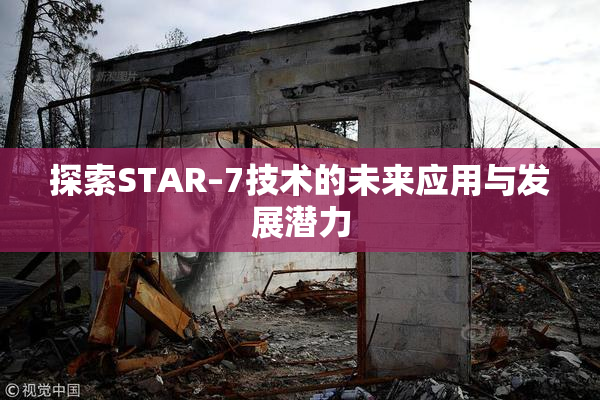 探索STAR–7技术的未来应用与发展潜力