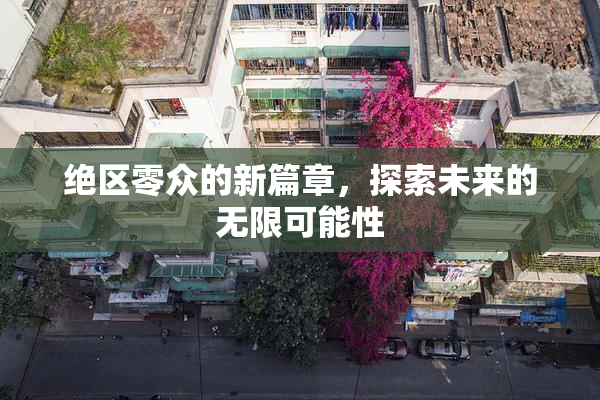 绝区零众的新篇章，探索未来的无限可能性