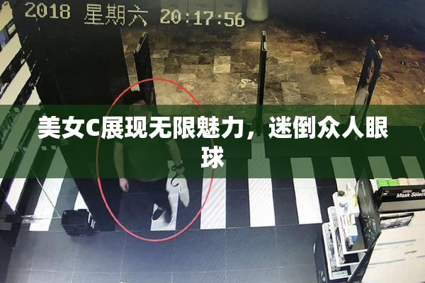 美女C展现无限魅力，迷倒众人眼球