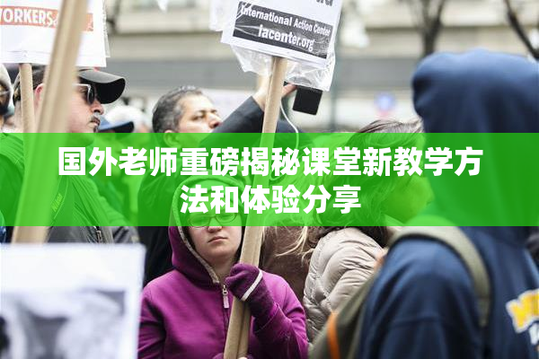 国外老师重磅揭秘课堂新教学方法和体验分享
