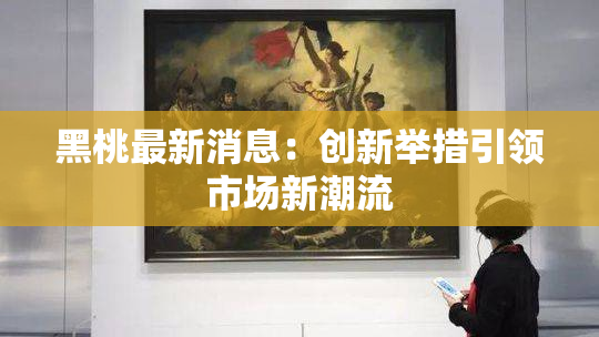 黑桃最新消息：创新举措引领市场新潮流