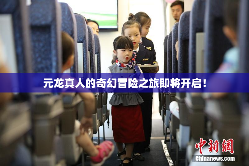 元龙真人的奇幻冒险之旅即将开启！
