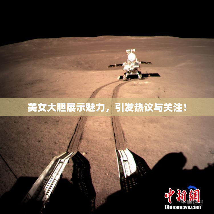 美女大胆展示魅力，引发热议与关注！