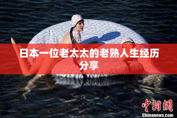 日本一位老太太的老熟人生经历分享