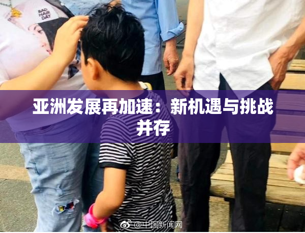 亚洲发展再加速：新机遇与挑战并存