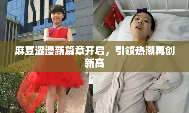 麻豆涩漫新篇章开启，引领热潮再创新高