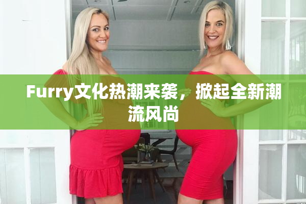 Furry文化热潮来袭，掀起全新潮流风尚