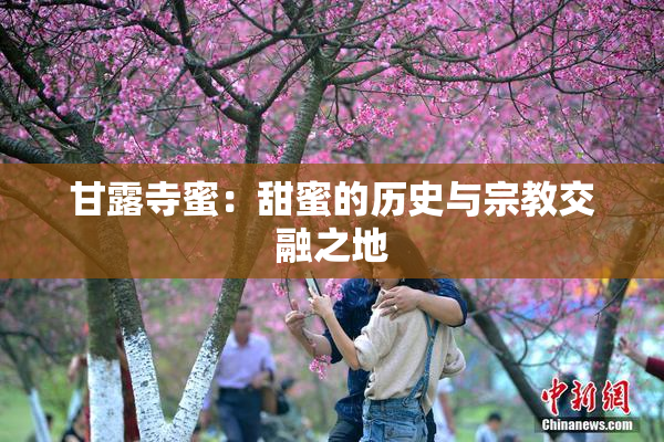 甘露寺蜜：甜蜜的历史与宗教交融之地