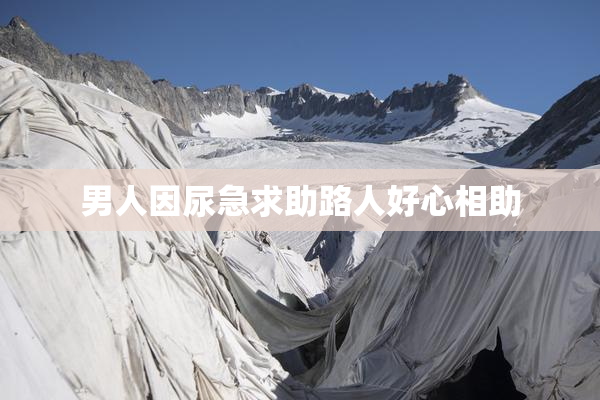 男人因尿急求助路人好心相助