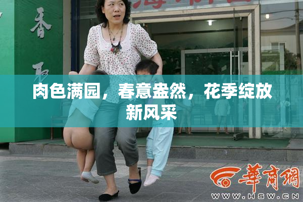肉色满园，春意盎然，花季绽放新风采