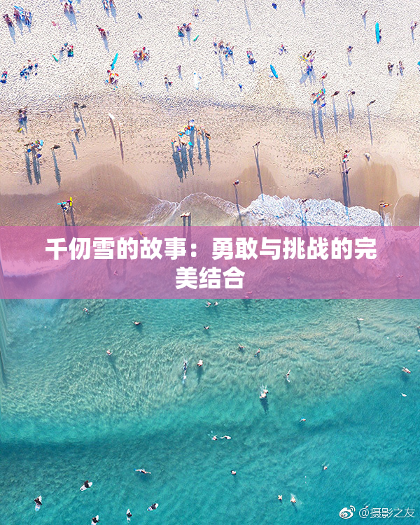 千仞雪的故事：勇敢与挑战的完美结合