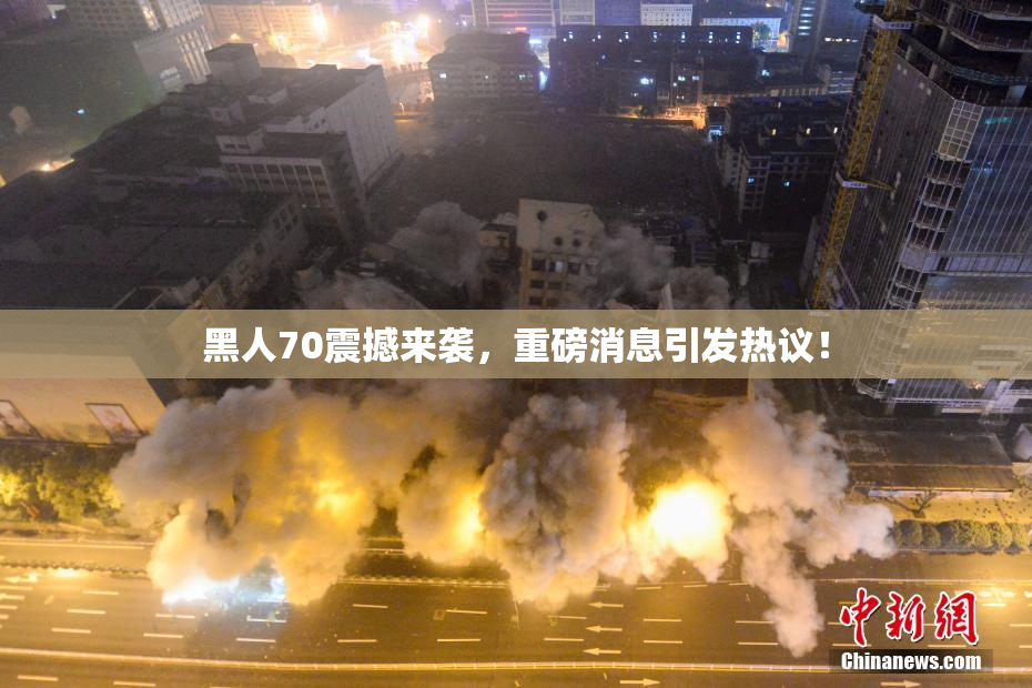 黑人70震撼来袭，重磅消息引发热议！