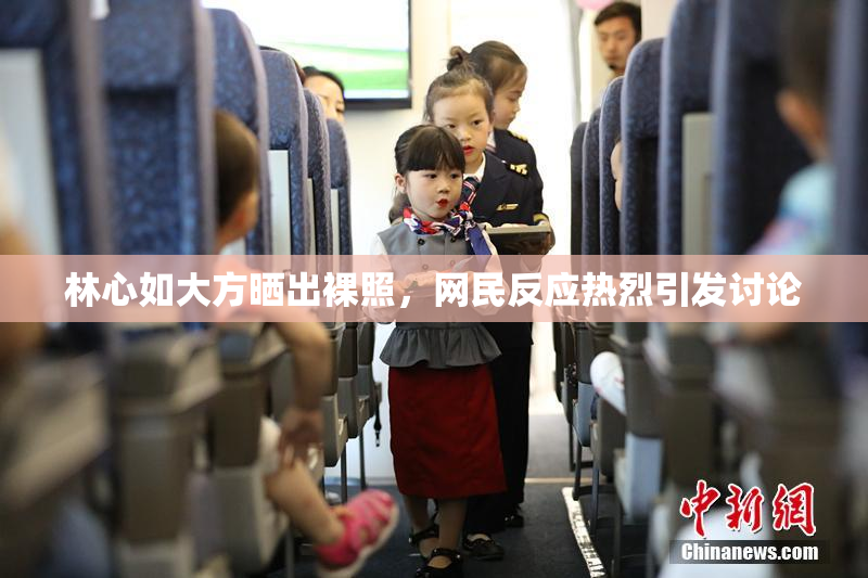 林心如大方晒出裸照，网民反应热烈引发讨论